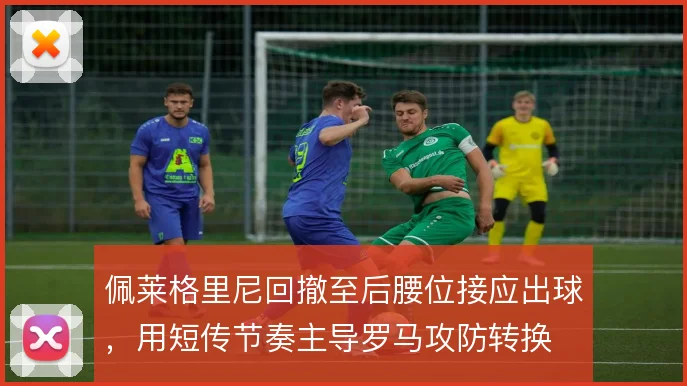 佩莱格里尼回撤至后腰位接应出球,用短传节奏主导罗马攻防转换