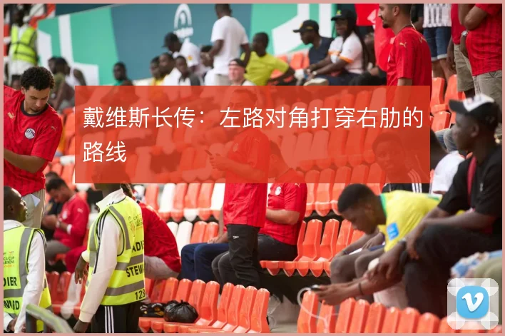 戴维斯长传:左路对角打穿右肋的路线