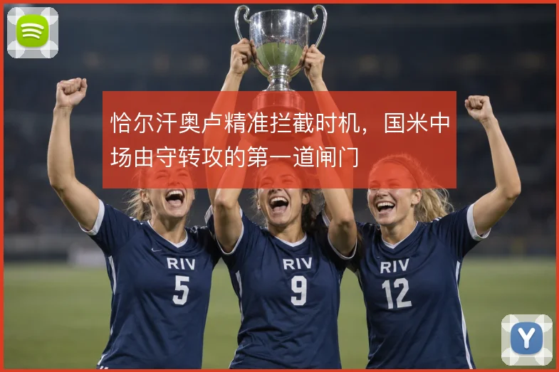 恰尔汗奥卢精准拦截时机，国米中场由守转攻的第一道闸门