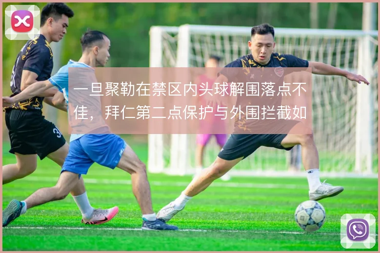 一旦聚勒在禁区内头球解围落点不佳，拜仁第二点保护与外围拦截如何衔接