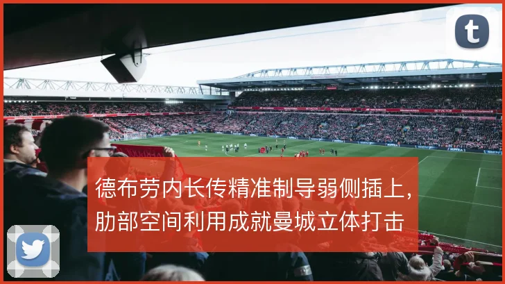 德布劳内长传精准制导弱侧插上，肋部空间利用成就曼城立体打击