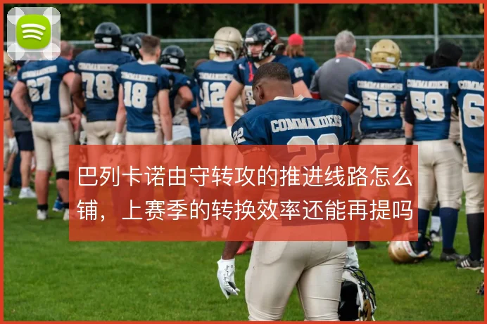 巴列卡诺由守转攻的推进线路怎么铺,上赛季的转换效率还能再提吗