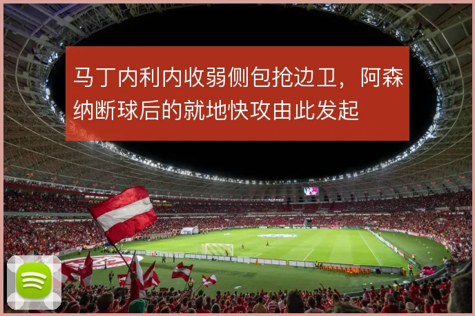 马丁内利内收弱侧包抢边卫,阿森纳断球后的就地快攻由此发起